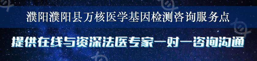 濮阳濮阳县万核医学基因检测咨询服务点